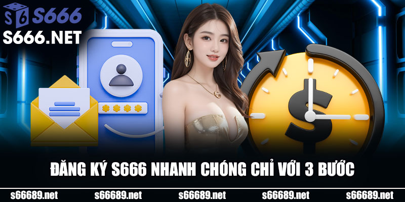 Đăng ký S666 nhanh chóng chỉ với 3 bước