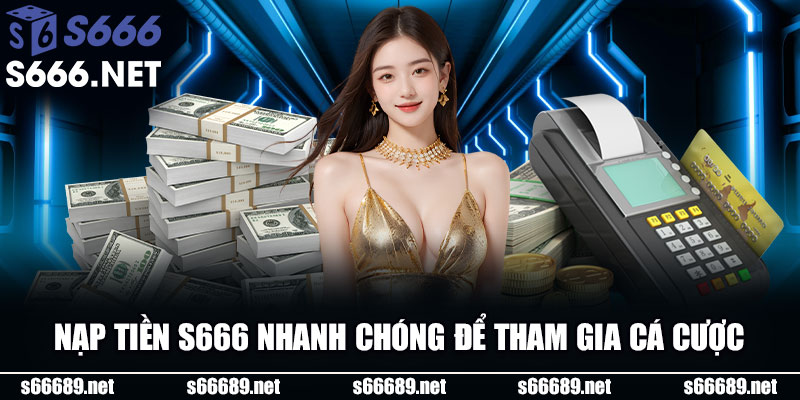 Nạp tiền S666 nhanh chóng để tham gia cá cược