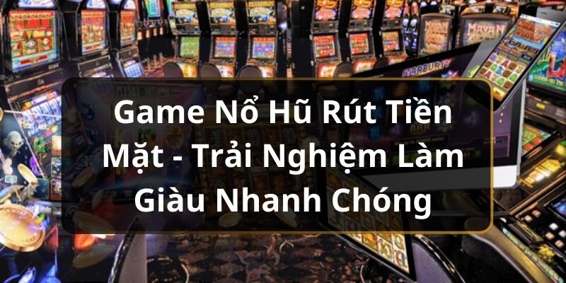 Trò chơi nổ hũ là một hạng mục kiếm tiền trực tuyến cực kỳ hấp dẫn